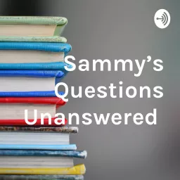 Sammy's Questions Unanswered Podcast artwork