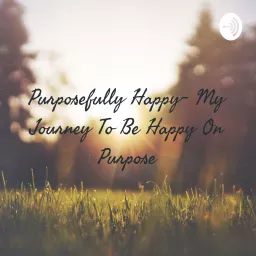 Purposefully Happy- My Journey To Be Happy On Purpose