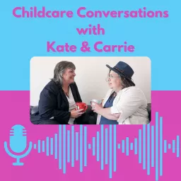 ChildCare Conversations with Kate and Carrie Podcast artwork