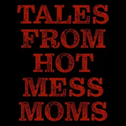 Tales From Hot Mess Moms Podcast artwork