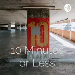 10 Minutes or Less Podcast artwork
