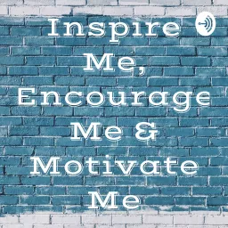 Inspire Me, Encourage Me & Motivate Me Podcast artwork