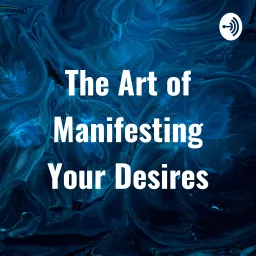The Art of Manifesting Your Desires Podcast artwork