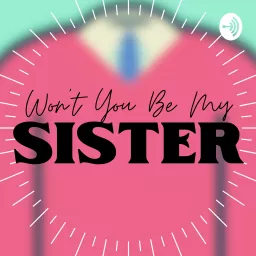 Won't You Be My Sister Podcast artwork