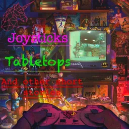 Joysticks, Tabletops, and Other Short Stories Podcast artwork
