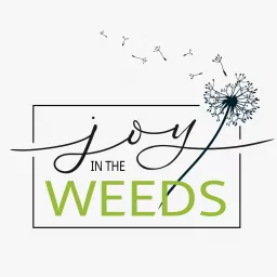 Joy in the Weeds Podcast artwork