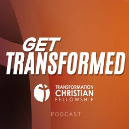 Get Transformed: Transformation Christian Fellowship Podcast