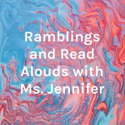Ramblings and Read Alouds with Ms. Jennifer Podcast artwork