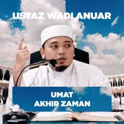 Ustaz Wadi Anuar - Umat Akhir Zaman Podcast artwork