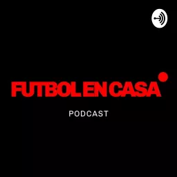 Fútbol en Casa Podcast artwork