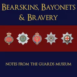 Bearskins, Bayonets and Bravery - Notes from The Guards Museum Podcast artwork