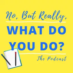 No, But Really, What Do You Do? Podcast artwork