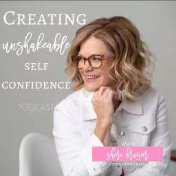 Creating Unshakeable Self Confidence Podcast artwork