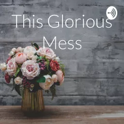 This Glorious Mess Podcast artwork