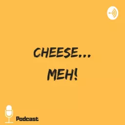 Cheese Meh Podcast artwork