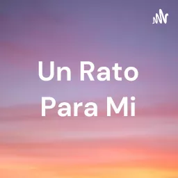 Un Rato Para Mi Podcast artwork