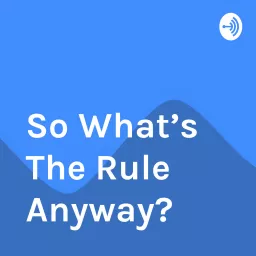 So What’s The Rule Anyway? Podcast artwork