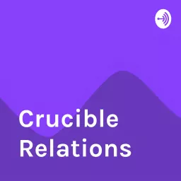 Crucible Relations Podcast artwork