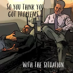 So You Think You Got Problems...with the Situation Podcast artwork