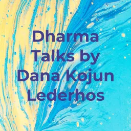 Dharma Talks by Dana Kojun Lederhos Podcast artwork