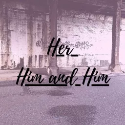 Her, Him and Him! Podcast artwork