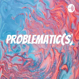 Problematic(s) Podcast artwork
