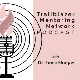 Trailblazer Mentoring Network Podcast with Dr. Jamie Morgan artwork