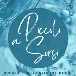 A Piccoli Sorsi - Commento alla Parola del giorno delle Apostole della Vita Interiore Podcast artwork