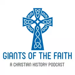 Giants of the Faith - A Christian History Podcast artwork