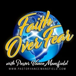 Faith Over Fear with Pastor Vance Mansfield Podcast artwork
