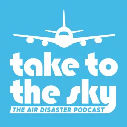 Take to the Sky: the Air Disaster Podcast artwork
