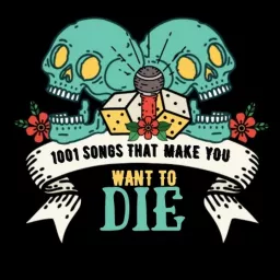 1001 Songs That Make You Want To Die Podcast artwork