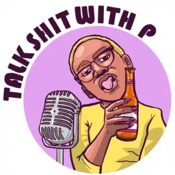 Talk Shit With P Podcast artwork
