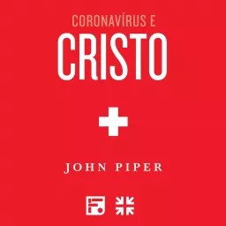 Coronavírus e Cristo – John Piper Podcast artwork