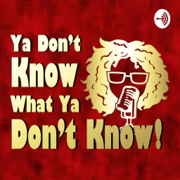 Ya Don't Know What Ya Don't Know Podcast artwork