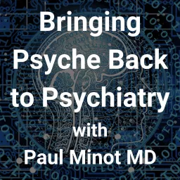 Bringing Psyche Back to Psychiatry with Paul Minot MD