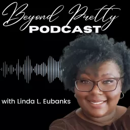 Beyond the Pretty with THE Linda L. Eubanks