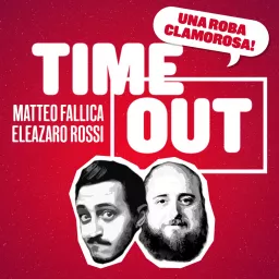 TIME OUT con Matteo Fallica ed Eleazaro Rossi Podcast artwork