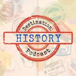 Destination: History Podcast artwork