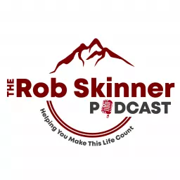 The Rob Skinner Podcast: Helping You Make This Life Count artwork
