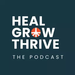 Heal, Grow, Thrive: The Podcast artwork