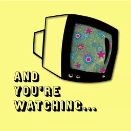 And You're Watching... Podcast artwork