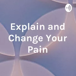 Explain and Change Your Pain Podcast artwork