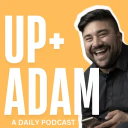 Up + Adam with Adam Montiel Podcast artwork