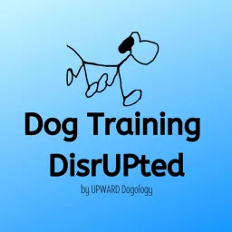 Dog Training DisrUPted - UPWARD Dogology Podcast artwork