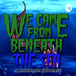 We Came From Beneath The Sea Podcast artwork