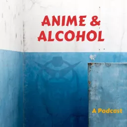Anime and Alcohol Podcast artwork