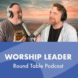 Worship Leader Round Table Podcast artwork