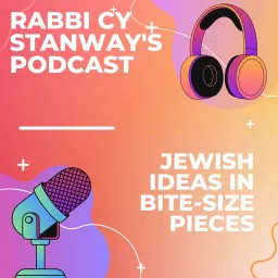 Rabbi Cy Stanway's Podcast: Jewish Ideas in Bite-size Pieces artwork