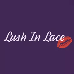 Lush in Lace Podcast artwork